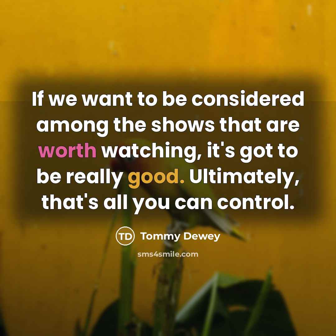 “If we want to be considered among the shows that…” quote by Tommy Dewey