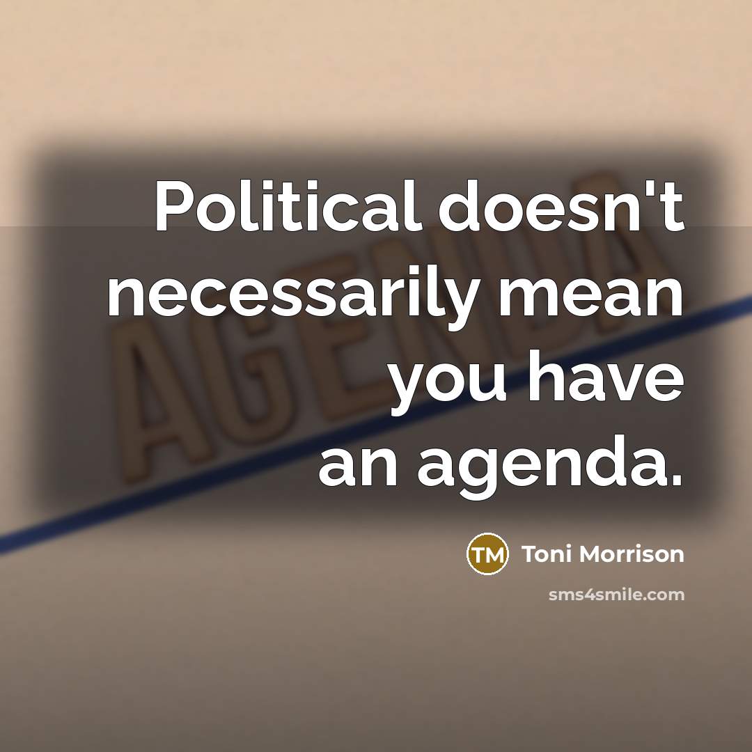 “Political doesn't necessarily mean you have an agenda.…” quote by Toni Morrison