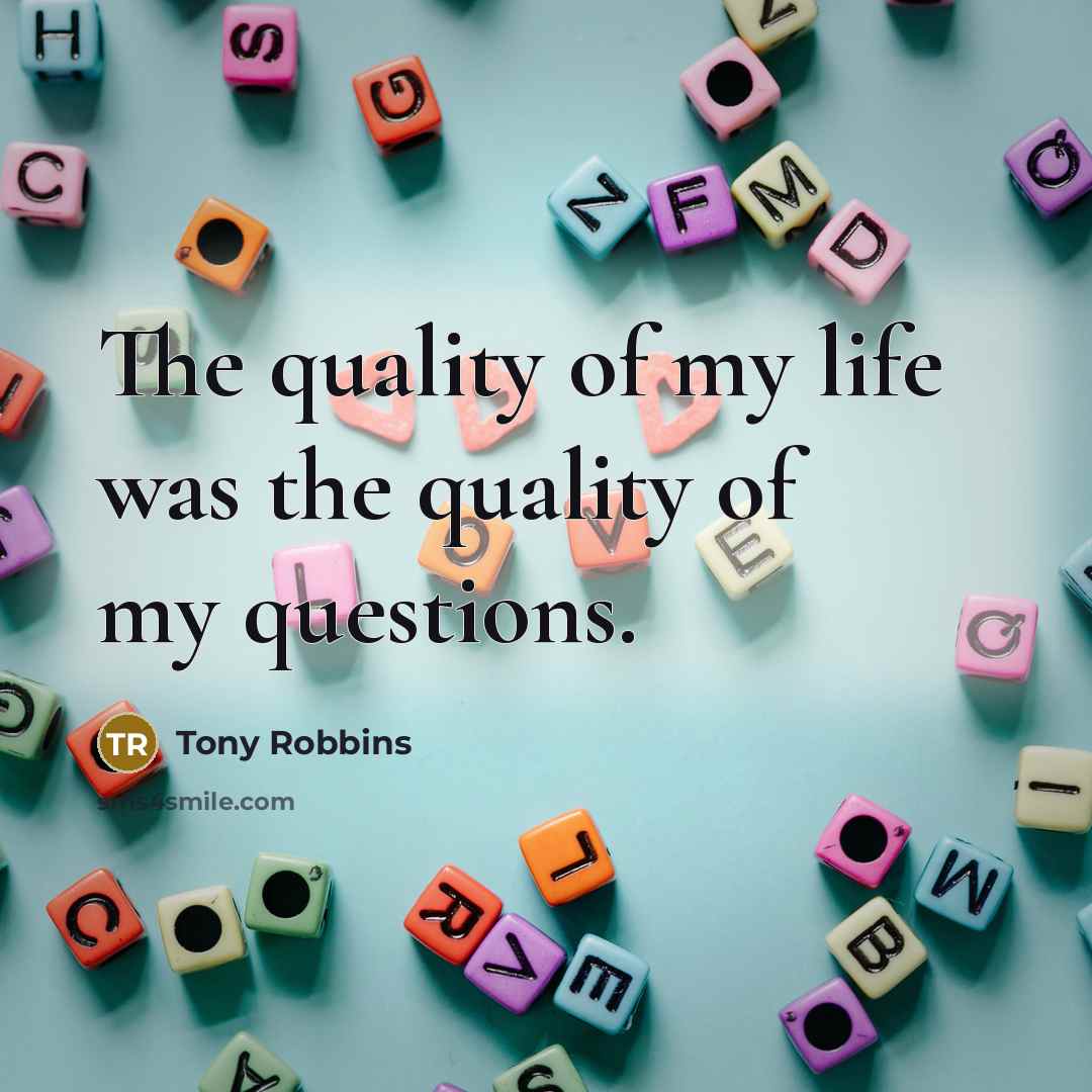 “The quality of my life was the quality of my…” quote by Tony Robbins