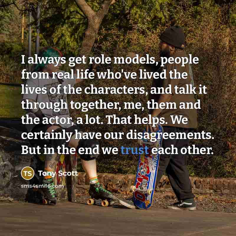 “I always get role models, people from real life who've…” quote by Tony Scott