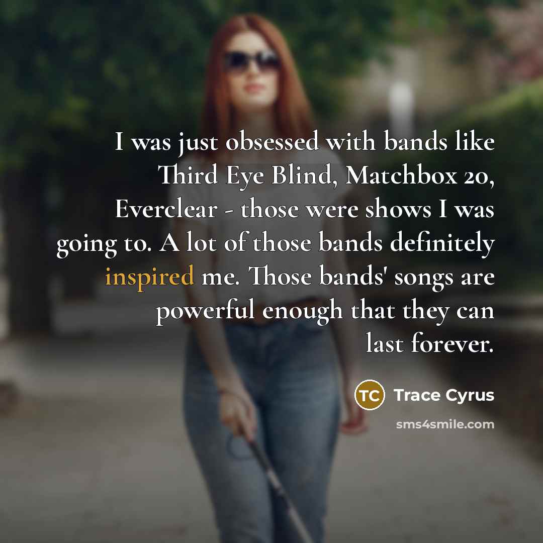 “I was just obsessed with bands like Third Eye Blind,…” quote by Trace Cyrus