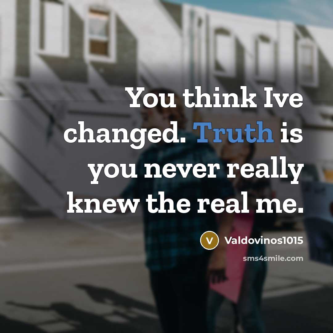 “You think Ive changed. Truth is you never really knew…” quote by Valdovinos1015
