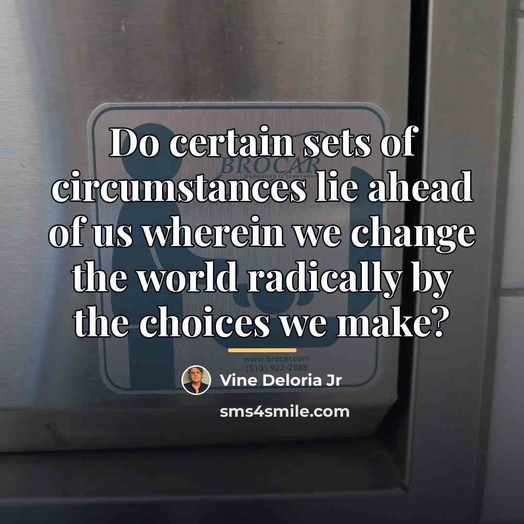 “Do certain sets of circumstances lie ahead of us wherein…” quote by Vine Deloria Jr