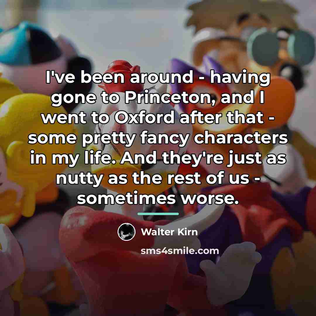 “I've been around - having gone to Princeton, and I…” quote by Walter Kirn