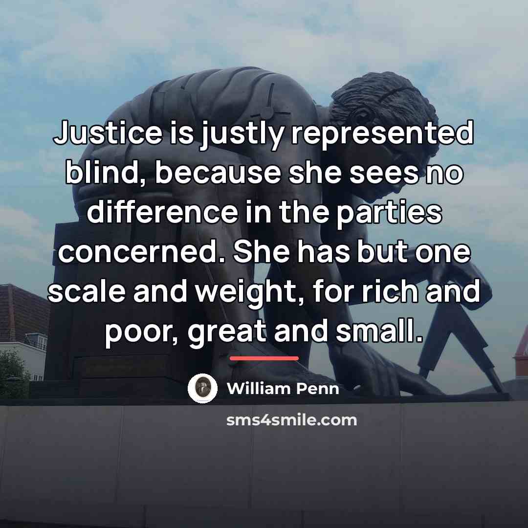 “Justice is justly represented blind, because she sees no difference…” quote by William Penn