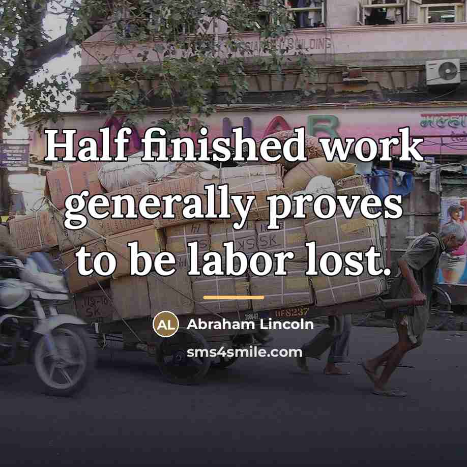 “Half finished work generally proves to be labor lost.…” quote by Abraham Lincoln