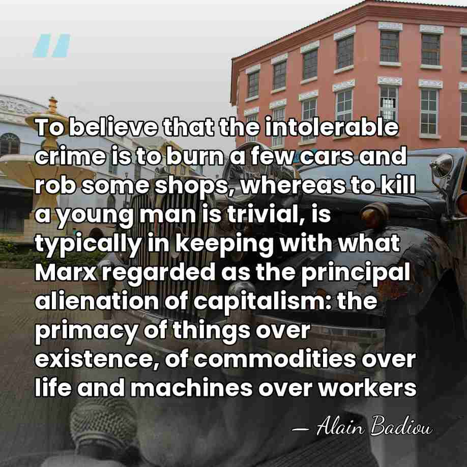 To believe that the intolerable crime is to burn a few cars&hellip; - Alain Badiou