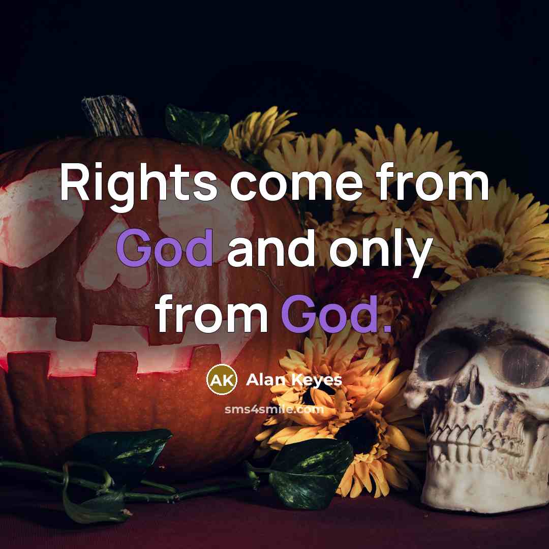 “Rights come from God and only from God.…” quote by Alan Keyes