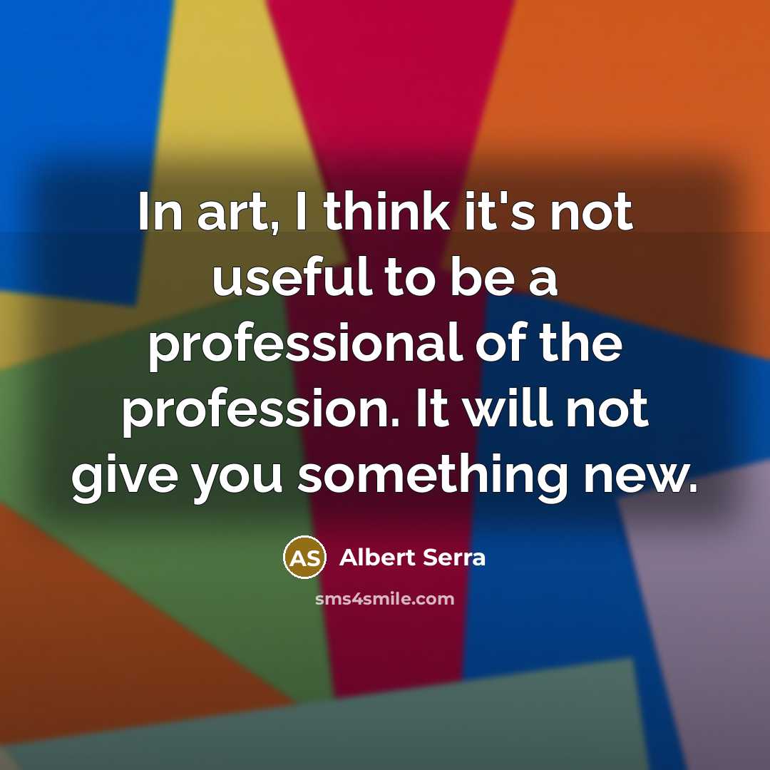 “In art, I think it's not useful to be a…” quote by Albert Serra