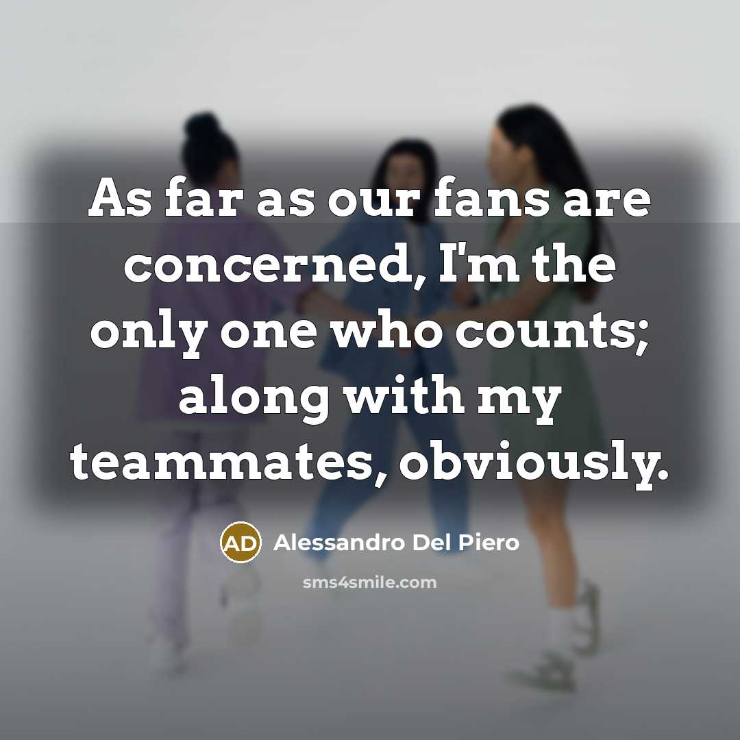 “As far as our fans are concerned, I'm the only…” quote by Alessandro Del Piero