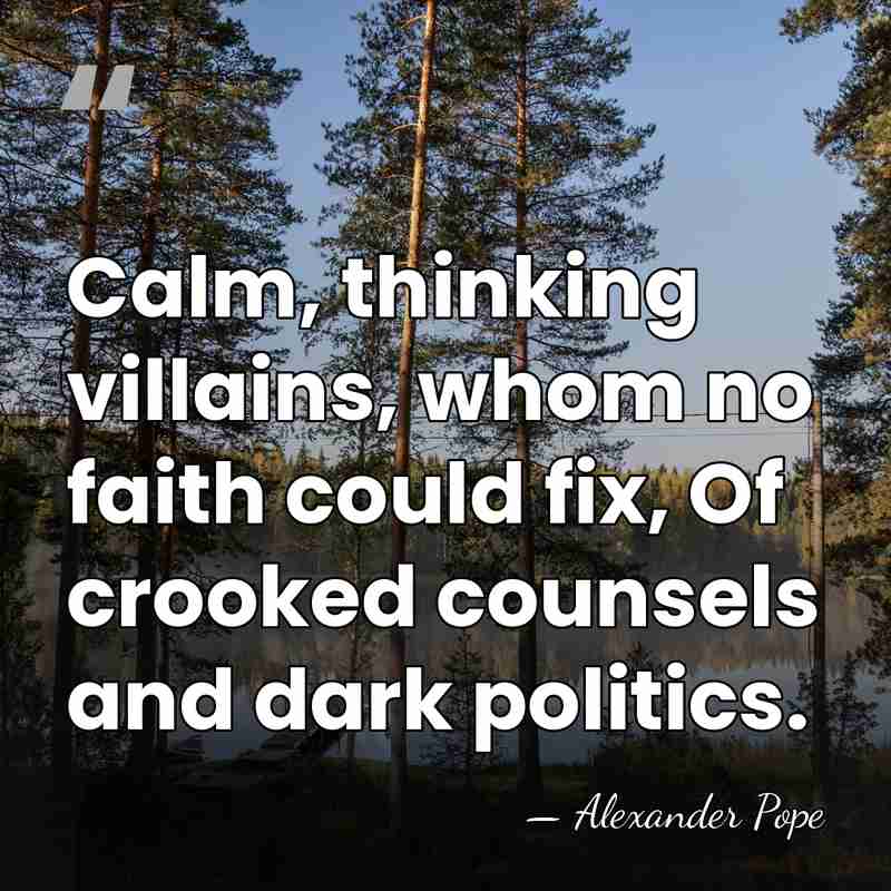 Calm, thinking villains, whom no faith could fix, Of crooked counsels and&hellip; - Alexander Pope