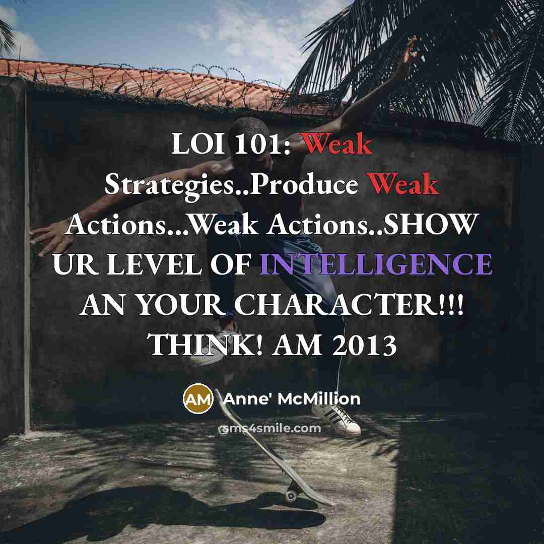 “LOI 101: Weak Strategies..Produce Weak Actions...Weak Actions..SHOW UR LEVEL OF…” quote by Anne' McMillion