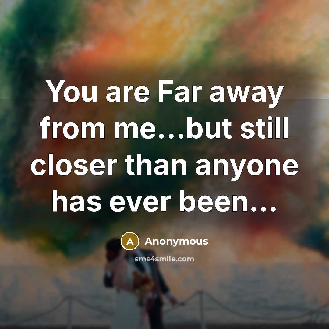 “You are Far away from me…but still closer than anyone has ever been...” quote by Anonymous