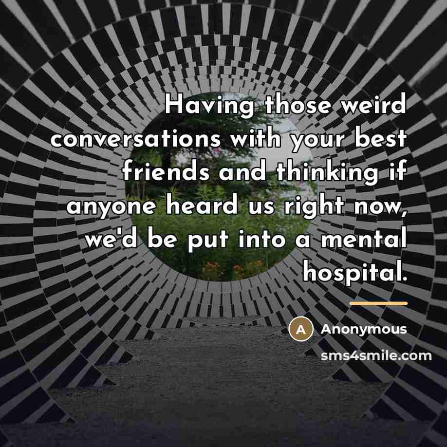 “Having those weird conversations with your best friends and thinking…” quote by Anonymous
