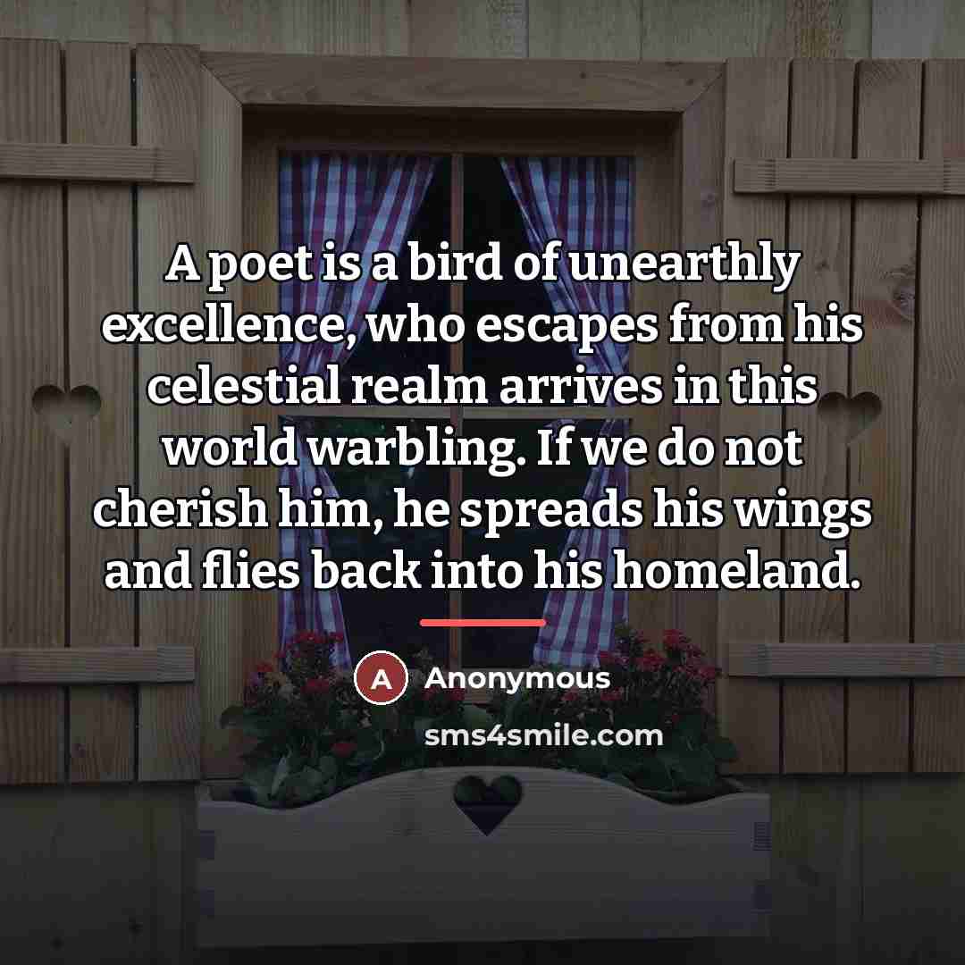 “A poet is a bird of unearthly excellence, who escapes…” quote by Anonymous