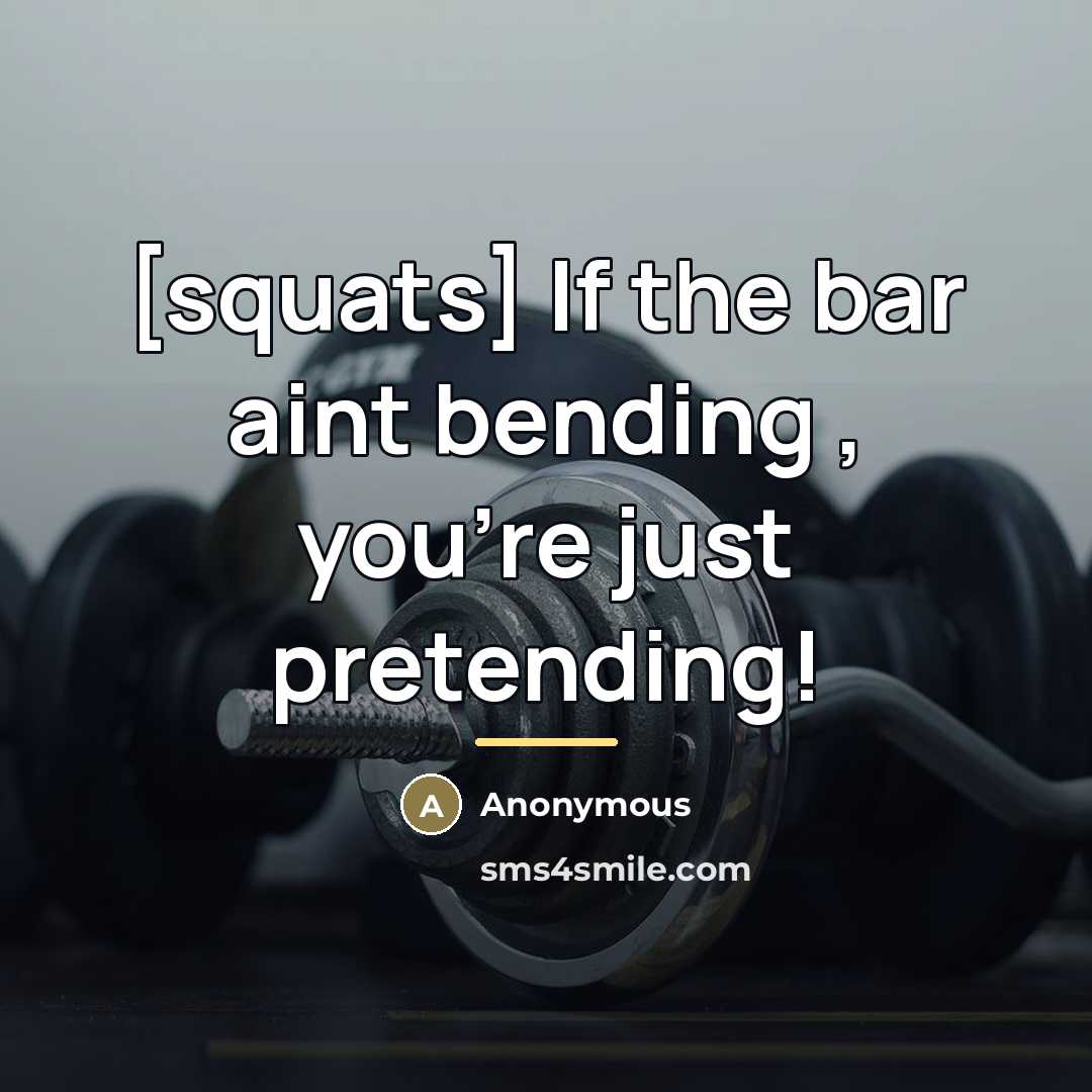 “[squats] If the bar aint bending , you're just pretending!…” quote by Anonymous