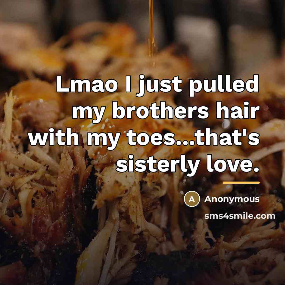 “Lmao I just pulled my brothers hair with my toes...that's…” quote by Anonymous