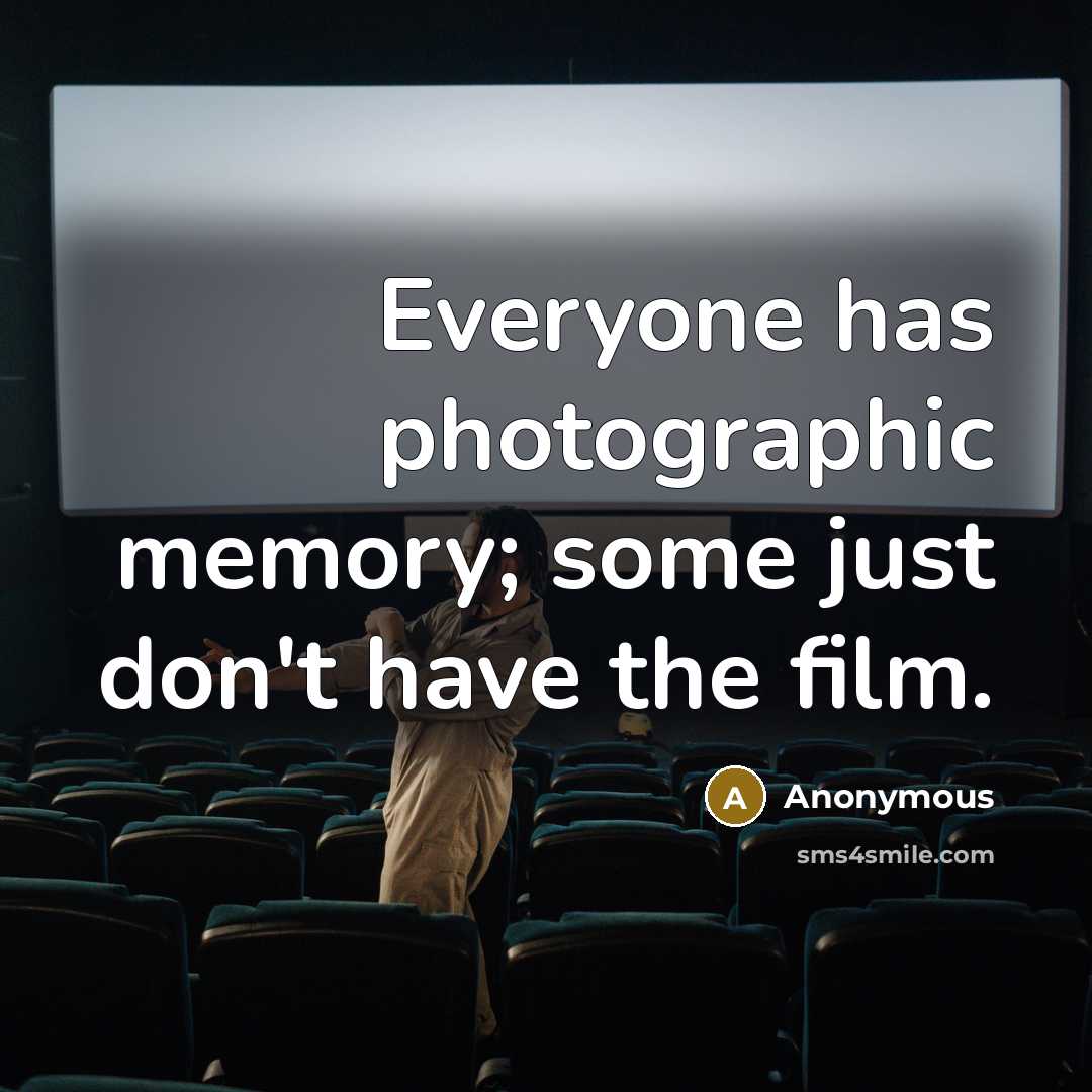 “Everyone has photographic memory; some just don't have the film.…” quote by Anonymous