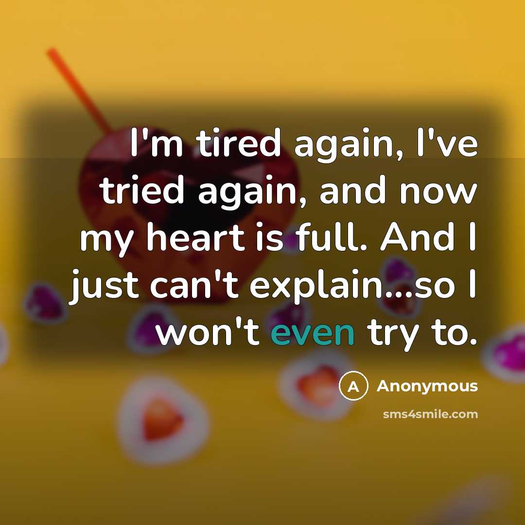 “I'm tired again, I've tried again, and now my heart…” quote by Anonymous