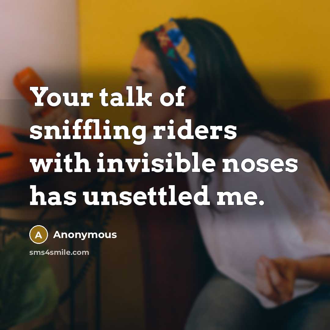 “Your talk of sniffling riders with invisible noses has unsettled…” quote by Anonymous
