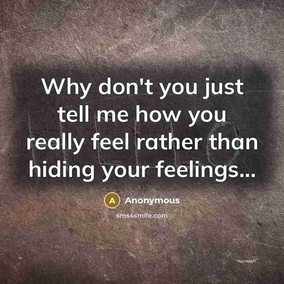 “Why don't you just tell me how you really feel…” quote by Anonymous