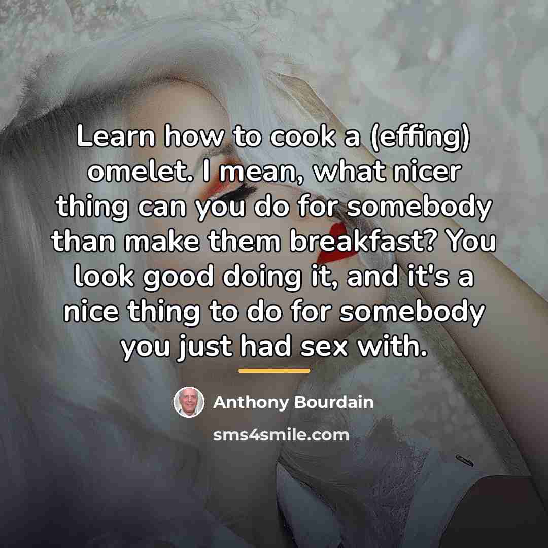 “Learn how to cook a (effing) omelet. I mean, what…” quote by Anthony Bourdain