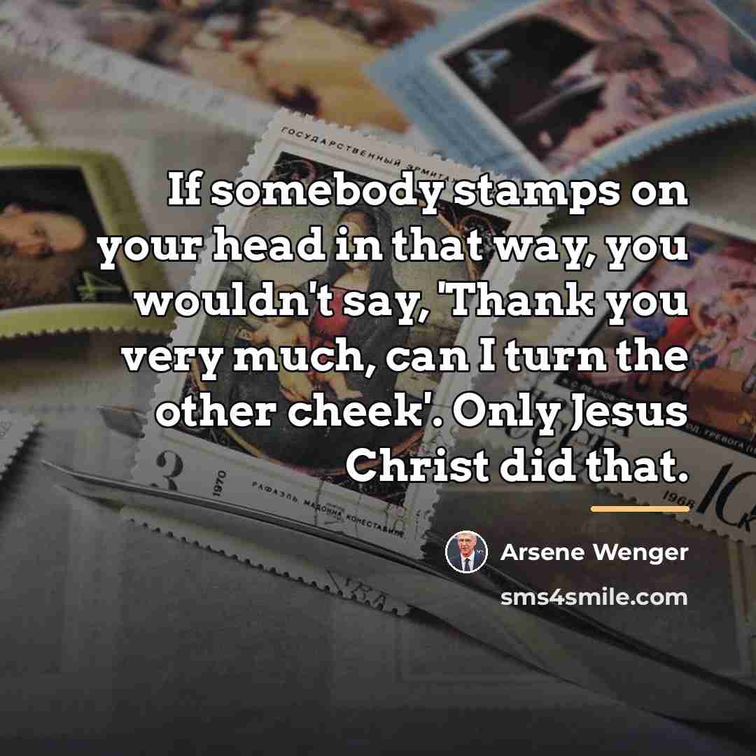 “If somebody stamps on your head in that way, you…” quote by Arsene Wenger
