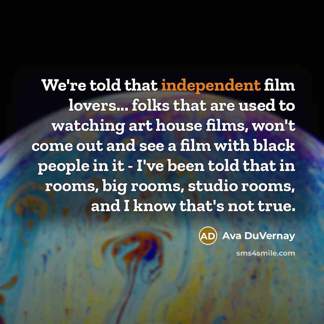“We're told that independent film lovers... folks that are used…” quote by Ava DuVernay