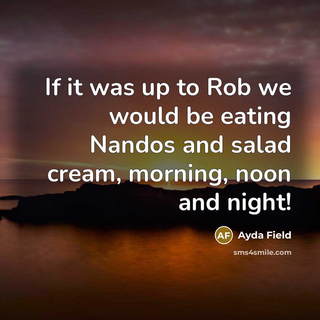 “If it was up to Rob we would be eating…” quote by Ayda Field