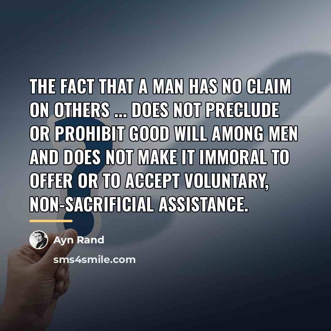 “The fact that a man has no claim on others…” quote by Ayn Rand