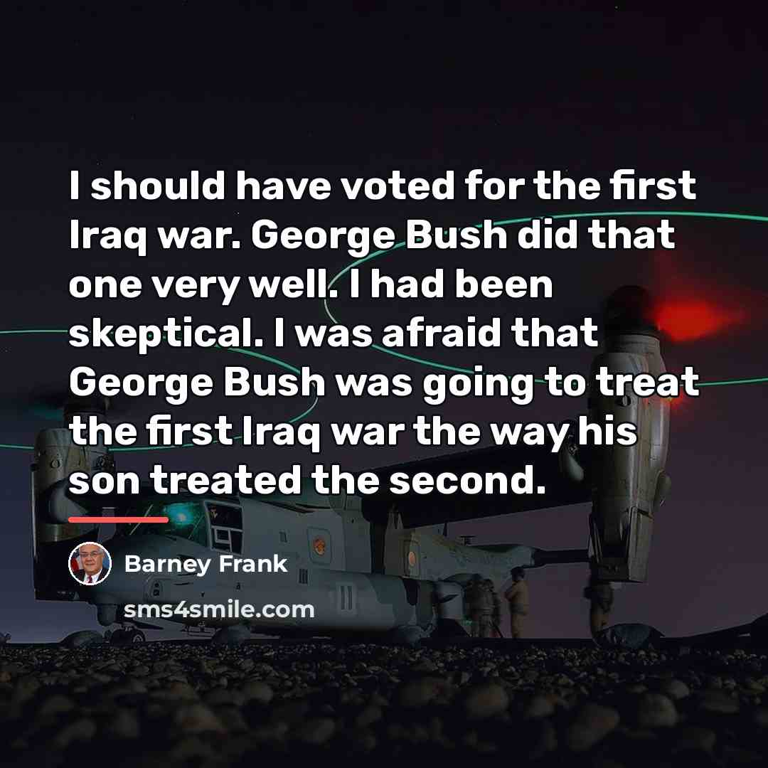 “I should have voted for the first Iraq war. George…” quote by Barney Frank