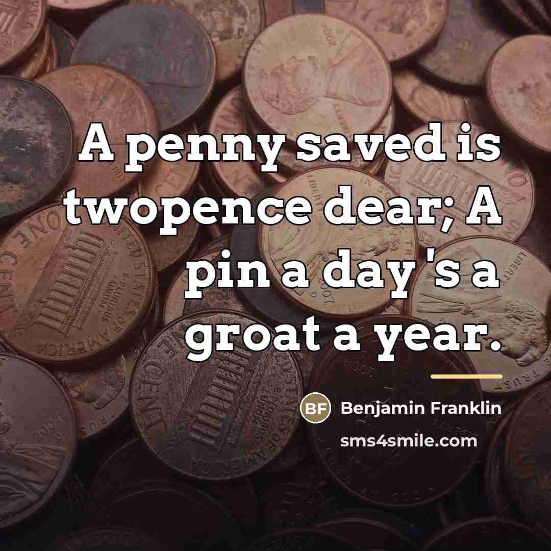 “A penny saved is twopence dear; A pin a day…” quote by Benjamin Franklin