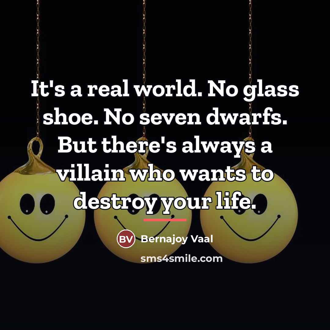 “It's a real world. No glass shoe. No seven dwarfs.…” quote by Bernajoy Vaal