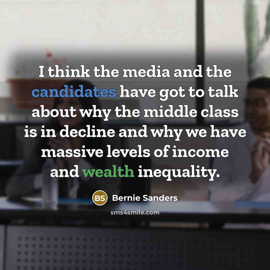 “I think the media and the candidates have got to…” quote by Bernie Sanders