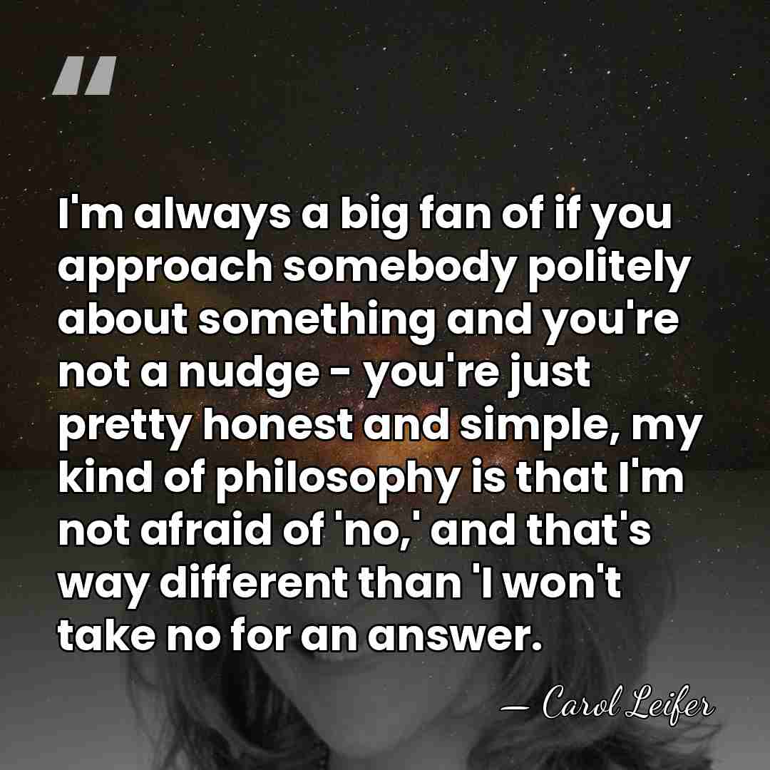 I'm always a big fan of if you approach somebody politely about&hellip; - Carol Leifer