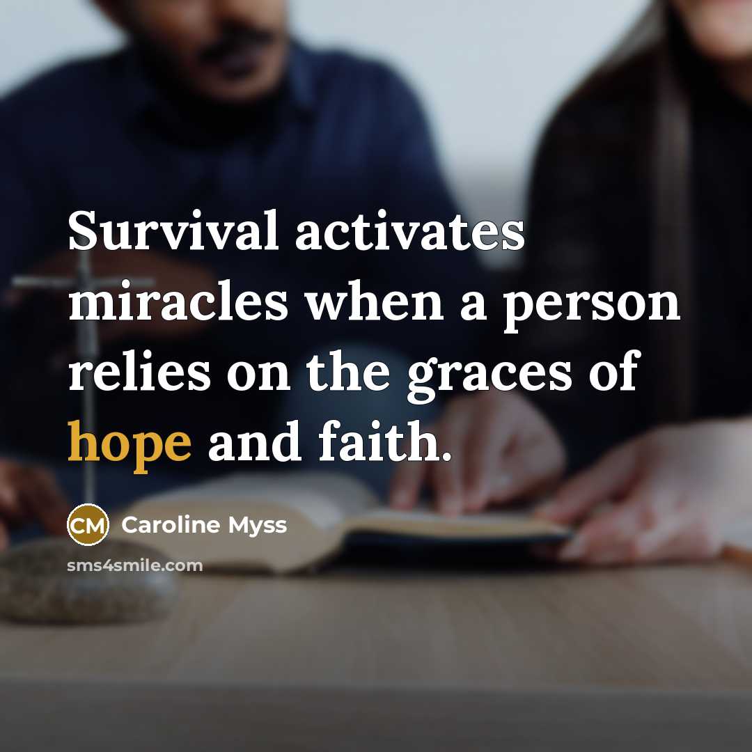 “Survival activates miracles when a person relies on the graces…” quote by Caroline Myss