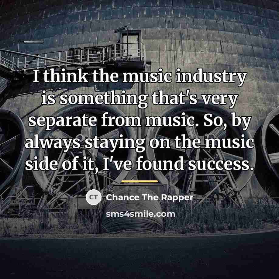 “I think the music industry is something that's very separate…” quote by Chance The Rapper