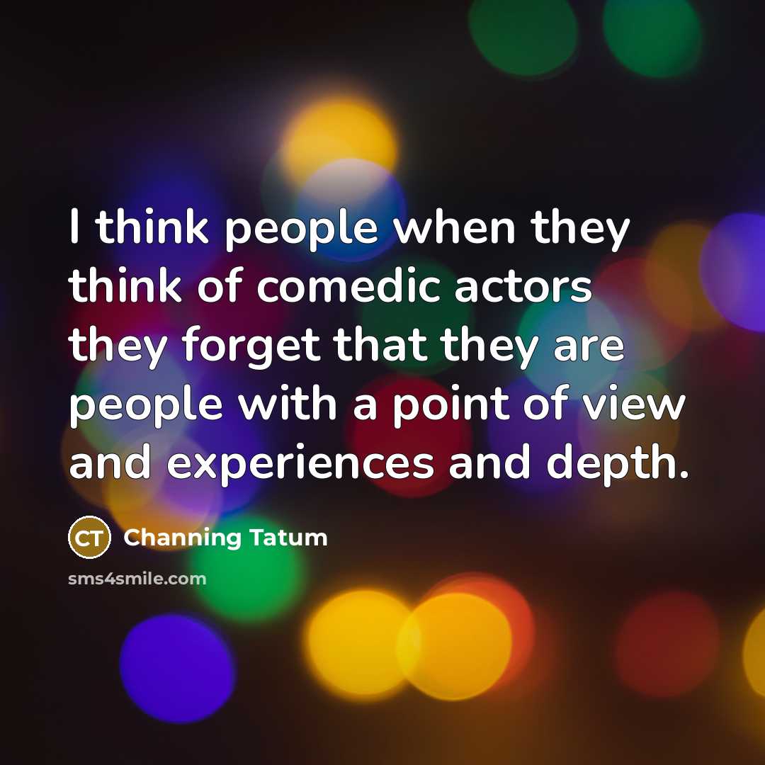 “I think people when they think of comedic actors they…” quote by Channing Tatum