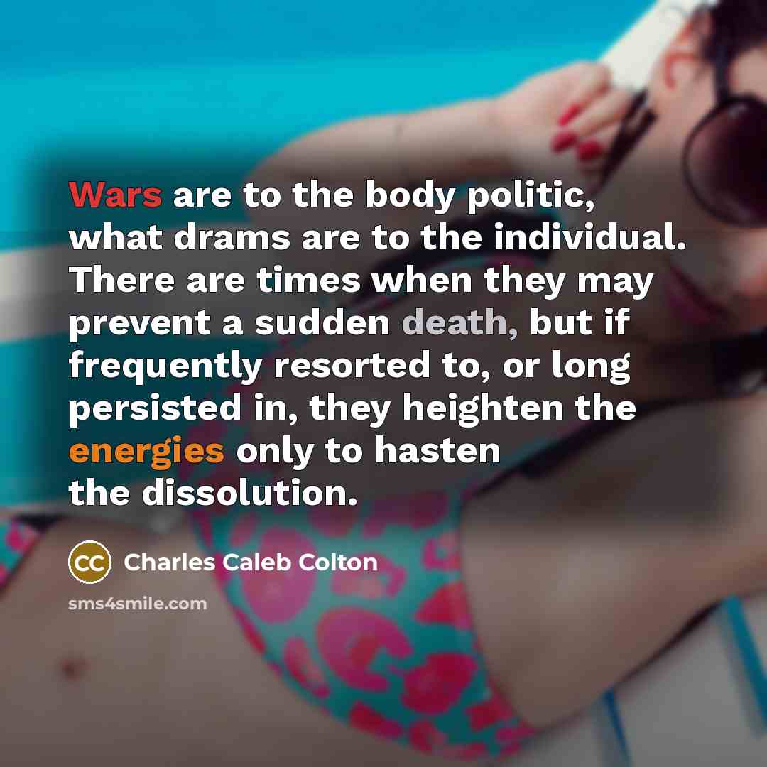 “Wars are to the body politic, what drams are to…” quote by Charles Caleb Colton