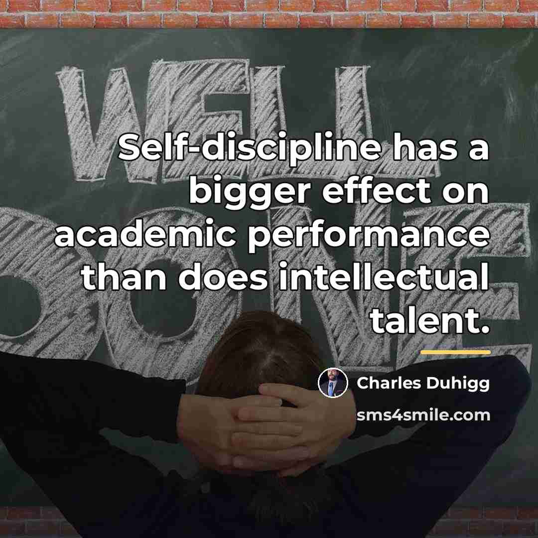 “Self-discipline has a bigger effect on academic performance than does…” quote by Charles Duhigg