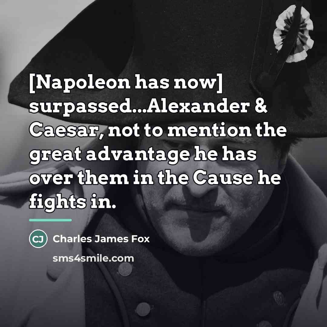 “[Napoleon has now] surpassed...Alexander & Caesar, not to mention the…” quote by Charles James Fox