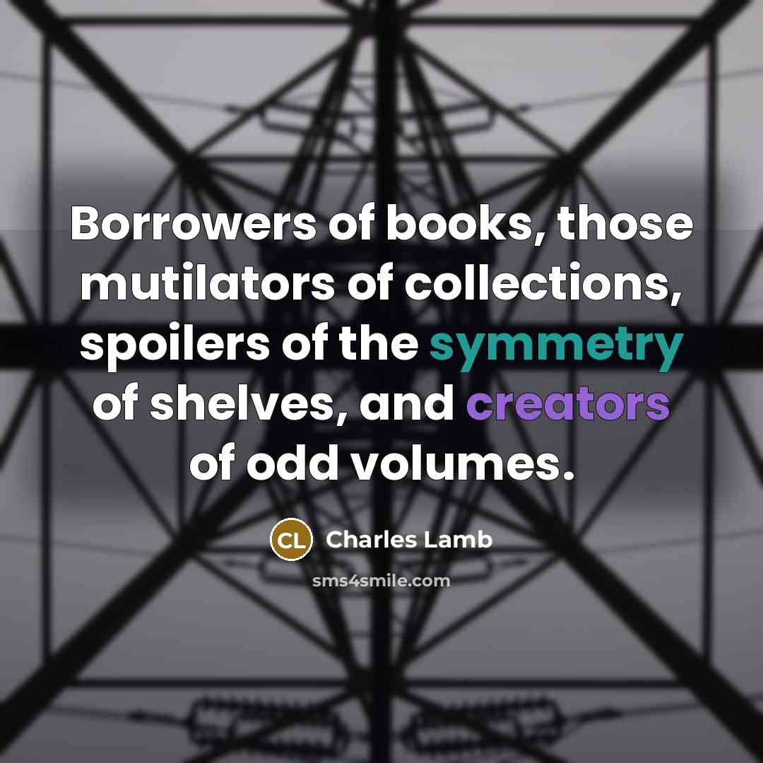 “Borrowers of books, those mutilators of collections, spoilers of the…” quote by Charles Lamb