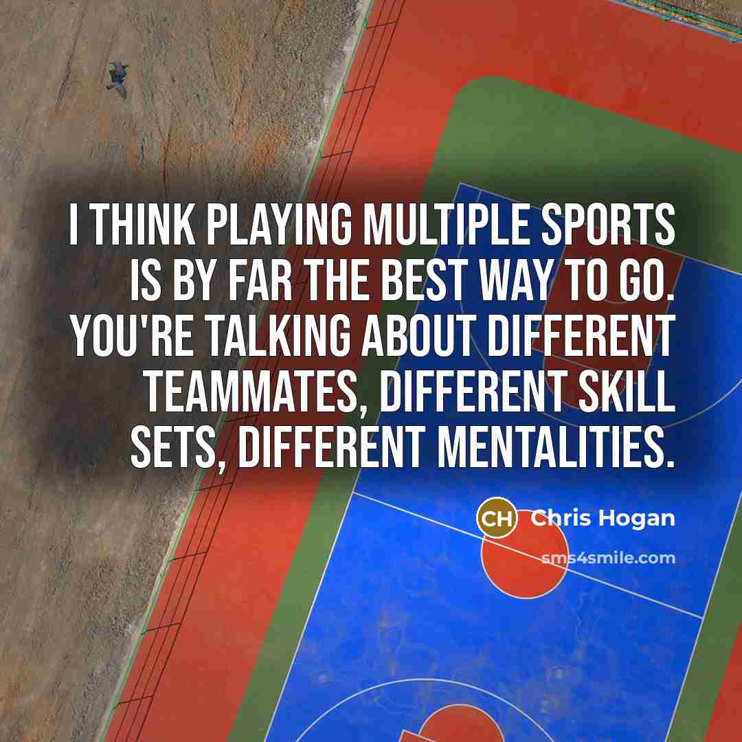 “I think playing multiple sports is by far the best…” quote by Chris Hogan