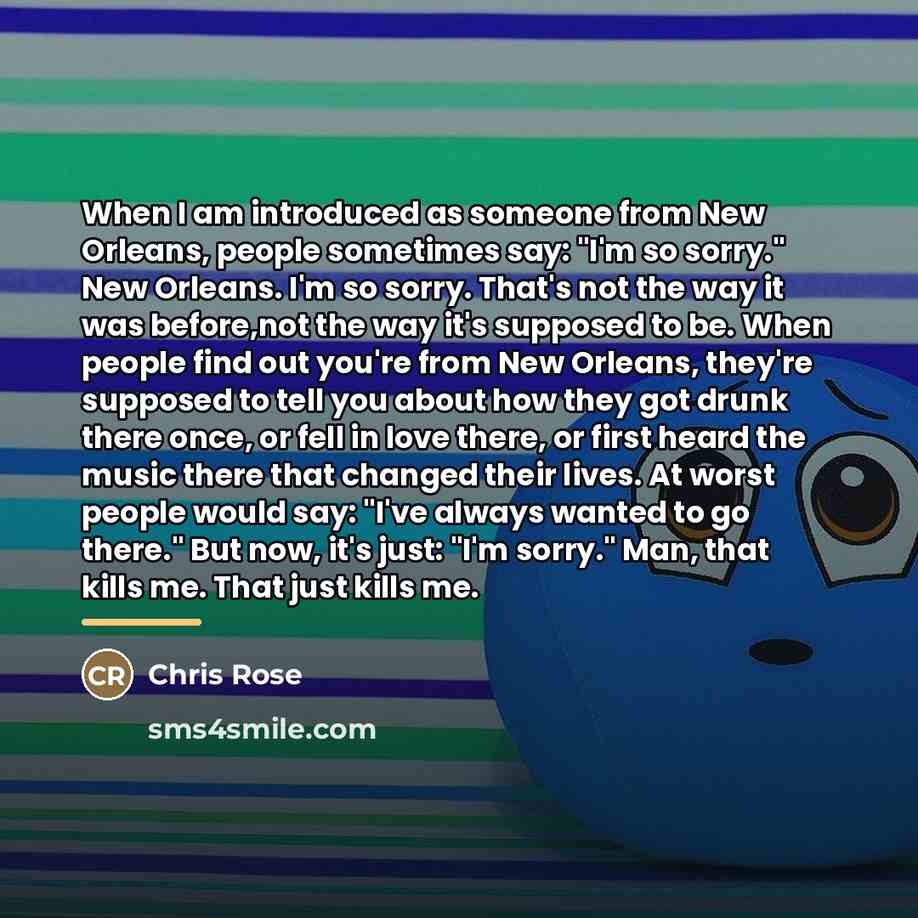 “When I am introduced as someone from New Orleans, people…” quote by Chris Rose