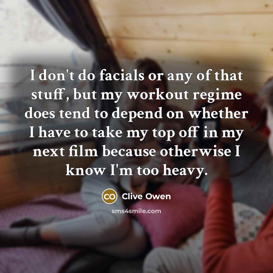 “I don't do facials or any of that stuff, but…” quote by Clive Owen