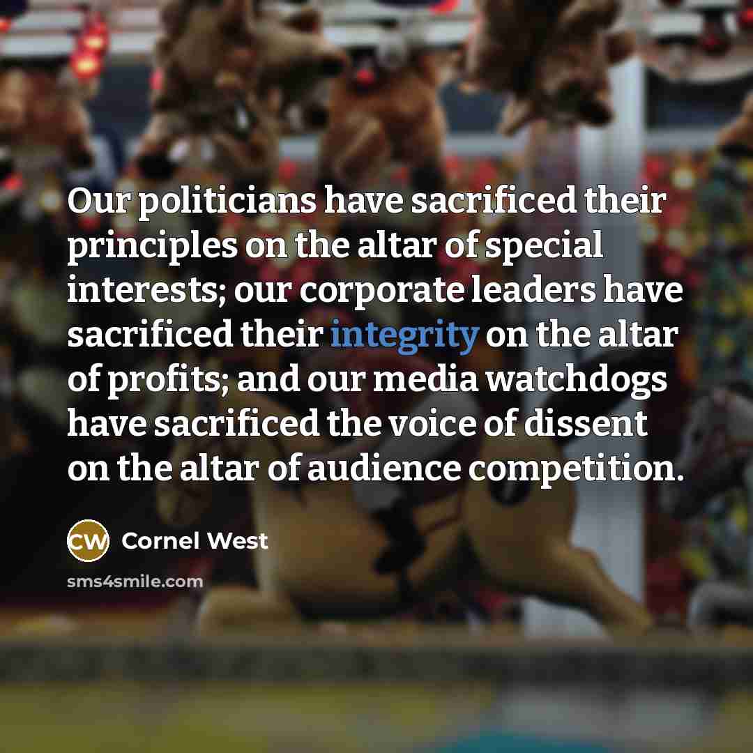 “Our politicians have sacrificed their principles on the altar of…” quote by Cornel West