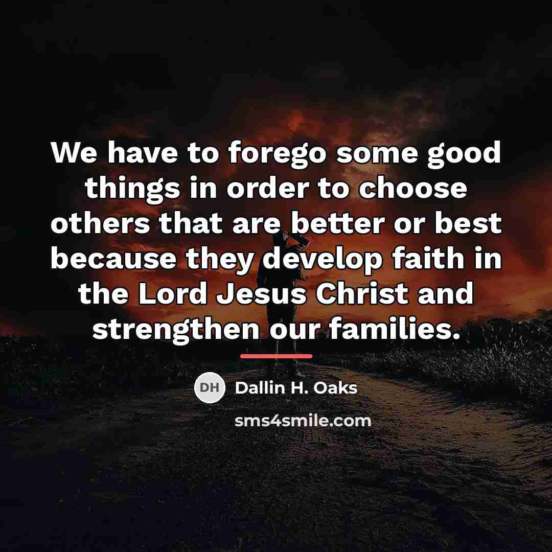 “We have to forego some good things in order to…” quote by Dallin H. Oaks