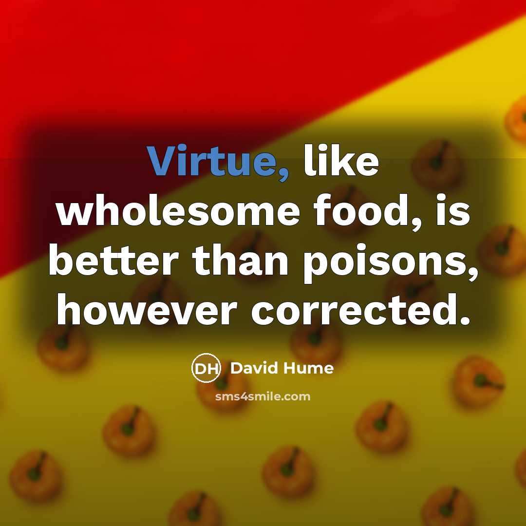 “Virtue, like wholesome food, is better than poisons, however corrected.…” quote by David Hume