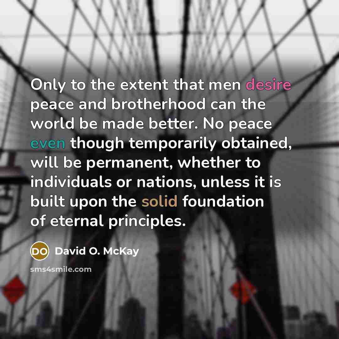 “Only to the extent that men desire peace and brotherhood…” quote by David O. McKay