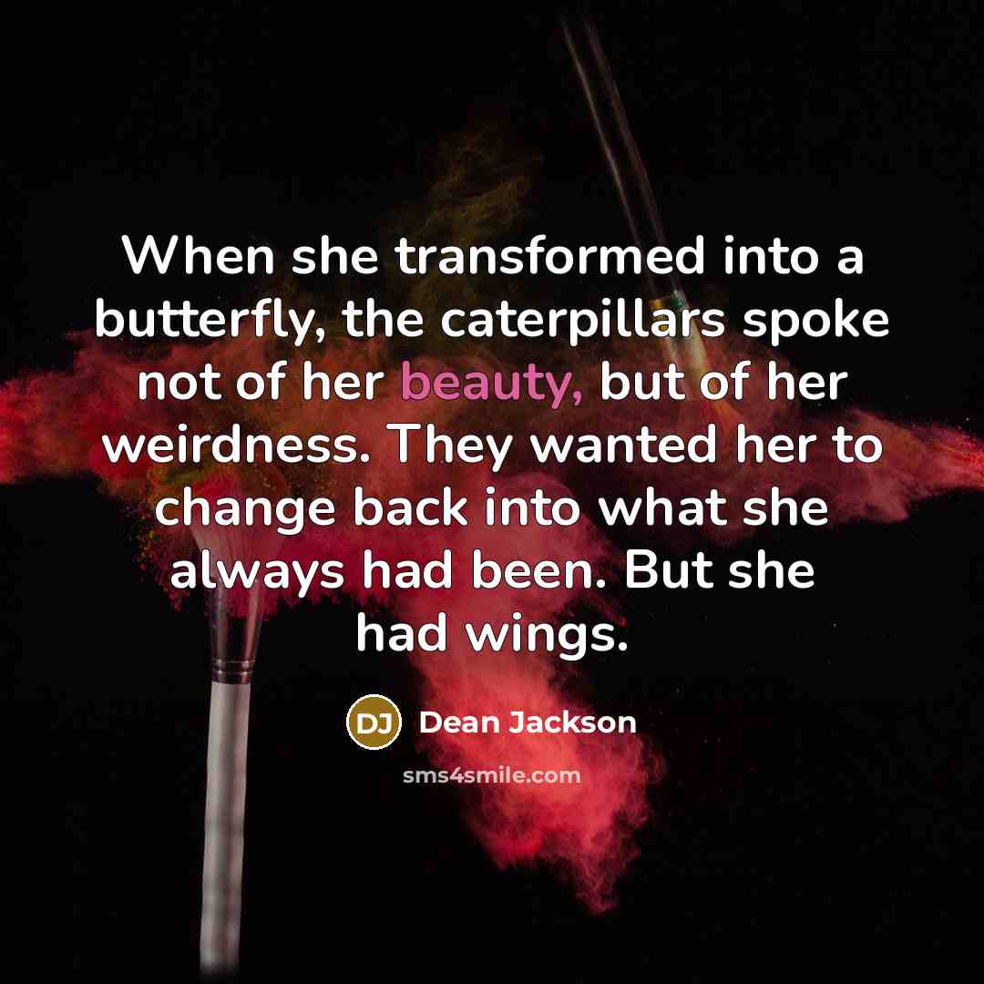 “When she transformed into a butterfly, the caterpillars spoke not…” quote by Dean Jackson